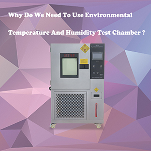 pourquoi avons-nous besoin d'utiliser une chambre d'essai de température et d'humidité de la chambre environnementale?
